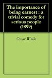 The importance of being earnest : a trivial comedy for serious people (1899)