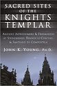 Sacred Sites of the Knights Templar: The Ancient Secrets Hidden in Stonehenge, Rennes-Le-Chateau and Santiago De Compostela