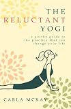 The Reluctant Yogi: A Quirky Guide to the Practice That Can Change Your Life