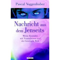 Nachricht aus dem Jenseits: Meine Kontakte mit Verstorbenen und der Geistigen Welt