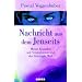 Nachricht aus dem Jenseits: Meine Kontakte mit Verstorbenen und der Geistigen Welt