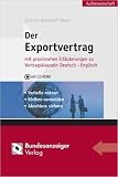 Der Exportvertrag: Mit praxisnaher Erläuterung deutsch - englischer Vertragsklauseln. Vorteile nutzen, Risiken vermeiden, Abschluss sichern