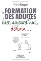 FORMATION DES ADULTES HIER, AUJOURD'HUI, DEMAIN (LA)