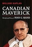 Canadian maverick : the life and times of Ivan C. Rand