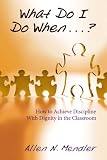 What Do I Do When...? How to Achieve Discipline With Dignity in the Classroom