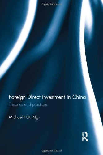 Foreign Direct Investment in China: Theories and Practices (Routledge Studies in the Economies of Asia), by Michael H. K. Ng