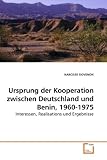 Ursprung der Kooperation zwischen Deutschland und Benin, 1960-1975: Interessen, Realisations und Ergebnisse