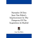Narrative Of Don Juan Van Halen's Imprisonment In The Dungeons Of The Inquisition At Madrid book cover