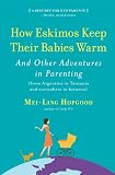 How Eskimos Keep Their Babies Warm: And Other Adventures in Parenting (from Argentina to Tanzania and everywhere in between)