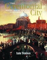 The Ceremonial City: History, Memory and Myth in Renaissance Venice