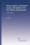 Home equity conversion issues and options for the elderly homeowner: A joint briefing