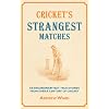 Cricket's Strangest Matches: Extraordinary But True Stories from Over a Century of Cricket