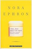 I Feel Bad About My Neck: And Other Thoughts on Being a Woman