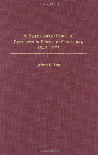 A Bibliographic Guide to Resources in Scientific Computing, 1945-1975 (Bibliographies and Indexes in Library and Information Science)