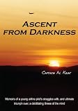 Ascent from Darkness:Memoirs of a young airline pilot's struggles with, and ultimate triumph over, a debilitating illness of the mind