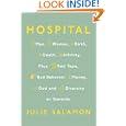 Hospital: Man, Woman, Birth, Death, Infinity, Plus Red Tape, Bad Behavior, Money, God and Diversity on Steroids by Julie Salamon