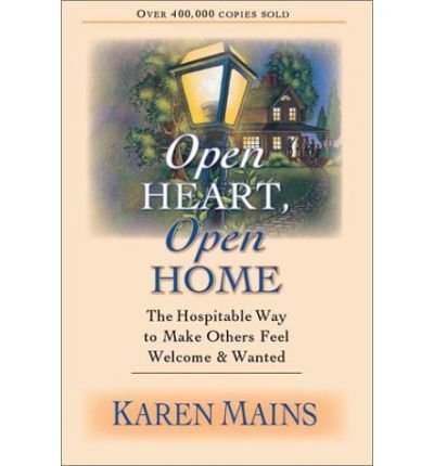 Open Heart, Open Home: The Hospitable Way to Make Others Feel Welcome & Wanted (Paperback) - Common, by , by (author) Karen Mains