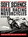 Soft Science of Roadracing Motorcycles The Technical Procedures and Workbook for Roadracing Motorcycles
