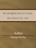 Wit and Mirth: or Pills to Purge Melancholy, Vol. 5 of 6