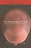 The Physiology of Truth: Neuroscience and Human Knowledge (Mind/Brain/Behavior Initiative)