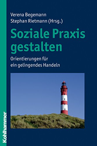 Soziale Praxis gestalten: Orientierungen für ein gelingendes Handeln (German Edition)