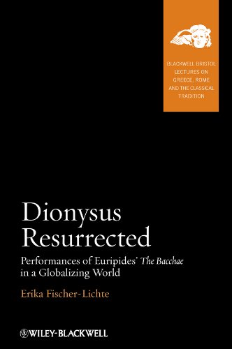 Dionysus Resurrected: Performances of Euripides' The Bacchae in a Globalizing World (Blackwell-Bristol Lectures on Greece, Rome and the Classical Tradition)