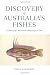 Discovery of Australia's Fishes: A History of Australian Ichthyology to 1930
