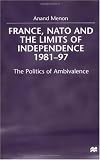 Buy : France, NATO and the Limits of Independence, 1981-97: The Politics of Ambivalence