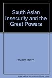 South Asian insecurity and the great powers