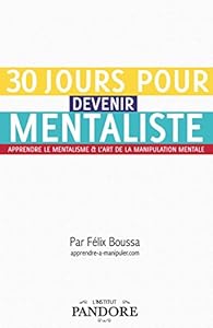 30 Jours Pour Devenir Mentaliste Apprendre Le Mentalisme Et L Art De La Manipulation Mentale Babelio