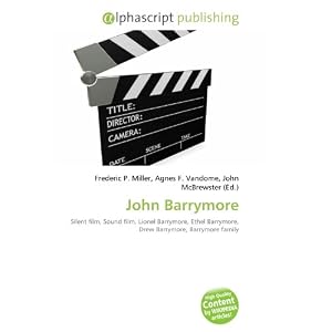 John Barrymore: Silent film, Sound film, Lionel Barrymore, Ethel... by Frederic P. Miller, Agnes F. Vandome, and John McBrewster