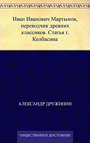 Иван Иванович Мартынов, переводчик древних классиков. Статья г. Колбасина (Russian Edition)