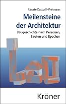 Meilensteine der Architektur: Baugeschichte nach Personen, Bauten und Epochen