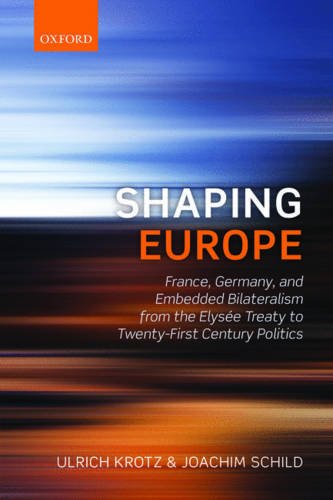 shaping europe france germany and embedded bilateralism from the elysee treaty to twenty first century politics