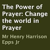 The Power of Prayer: Change the World in Prayer | [Henry Harrison Epps]