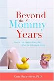 Beyond the Mommy Years: How to Live Happily Ever After...After the Kids Leave Home