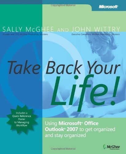 Take Back Your Life!: Using Microsoft&reg; Office Outlook&reg; 2007 to Get Organized and Stay Organized: Using Microsoft Office Outlook 2007 to Get Organized and Stay Organized by Sally McGhee (Jun 20 2007)