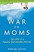 Book cover of The War on Moms: On Life in a Family-Unfriendly Nation.