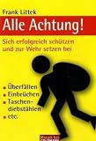 Alle Achtung!: Sich erfolgreich sch&uuml;tzen und zur Wehr setzen bei - - &Uuml;berf&auml;llen - - Einbr&uuml;chen - - Taschendiebstahl -: Sich erfolgreich sch&uuml;tzen und .. - Einbr&uuml;chen, Taschendiebst&auml;hlen etc - Frank Littek