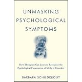unmasking psychological symptoms how therapists can learn to recognize the psychological presentation of medical