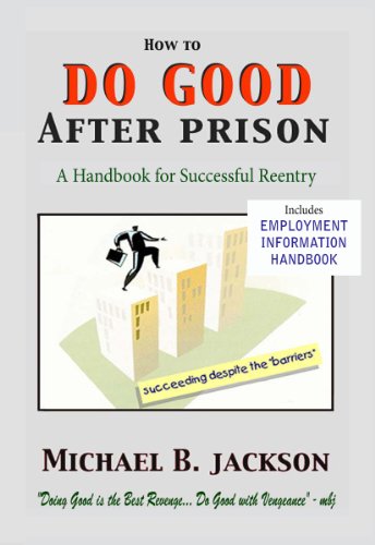 How to Do Good After Prison: A Handbook for Successful Reentry (w/ Employment Information Handbook) How to Do Good After Prison: A Handbook for Successful Reentry (w/ Employment Information Handbook)