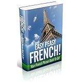 Easy Peasy French! Your French Phrase Book To Go!