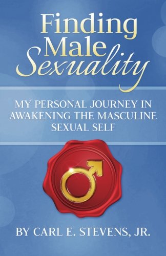 Finding Male Sexuality: A Personal Journey in Awakening the Masculine Sexual Self