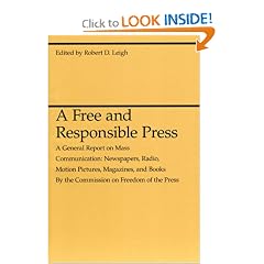 A Free and Responsible Press: A General Report on Mass Communication: Newspapers, Radio, Motion Pictures, Magazines, and Books (Midway Reprint Series)
