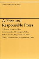 A Free and Responsible Press: A General Report on Mass Communication: Newspapers, Radio, Motion Pictures, Magazines, and Books (Midway Reprint Series)