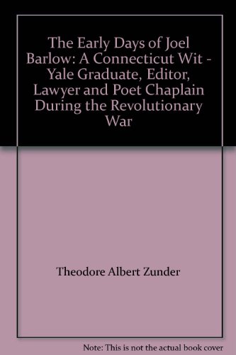 The Early Days of Joel Barlow: A Connecticut Wit - Yale Graduate, Editor, Lawyer and Poet Chaplain During the Revolutionary War