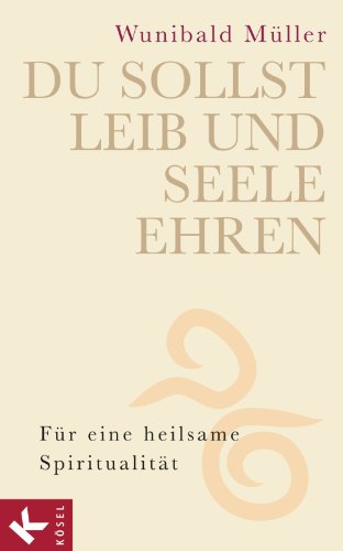 Du sollst Leib und Seele ehren: Für eine heilsame Spiritualität (German Edition)