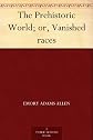 The Prehistoric World: Or, Vanished Races