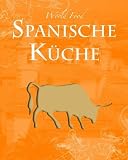World Food: Spanisch: Die spanische K&uuml;che spiegelt nicht nur das sonnige Klima, sondern auch die kulturelle Vielfalt dieses Landes wider - Frische, .. - .. - ihrer sonnigen Heimat auch in Ihrer K&uuml;che - Beverly Leblanc