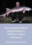 The Essential Guide to Coarse Fishing in Southern France (European Angling Guide Books Series)